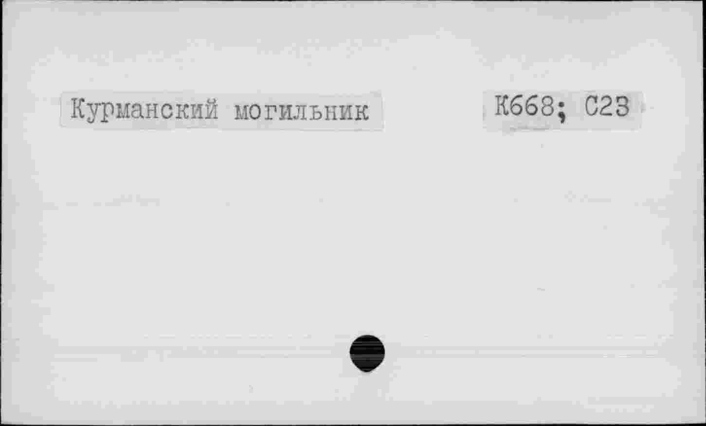 ﻿Курманский могилышк
К668; 023